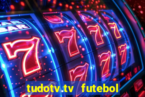 tudotv.tv futebol ao vivo